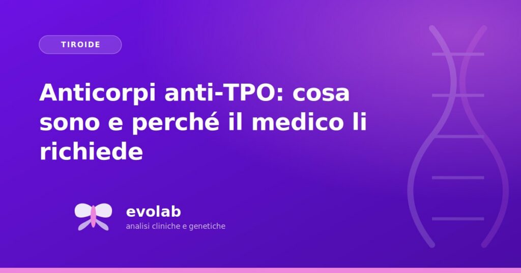 Anticorpi anti-TPO: cosa sono e perché il medico li richiede