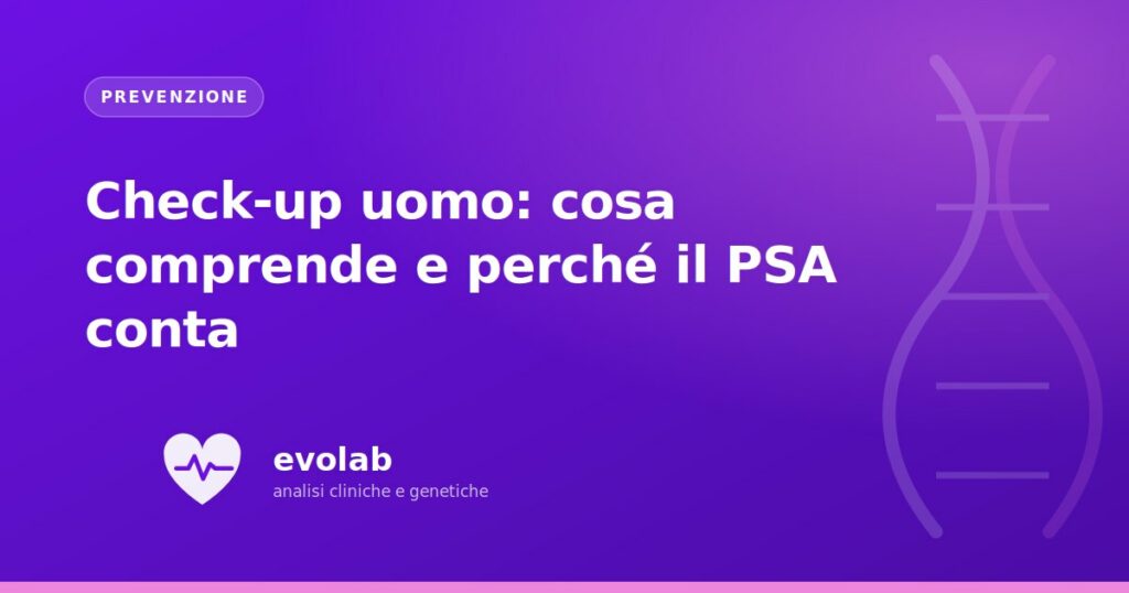 Check-up uomo: cosa comprende e perché il PSA conta