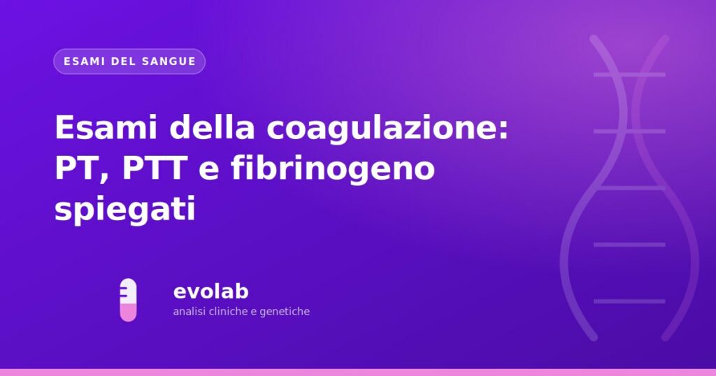 Esami della coagulazione: PT, PTT e fibrinogeno spiegati