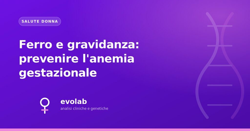 Ferro e gravidanza: prevenire l'anemia gestazionale
