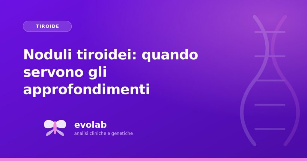 Noduli tiroidei: quando servono gli approfondimenti