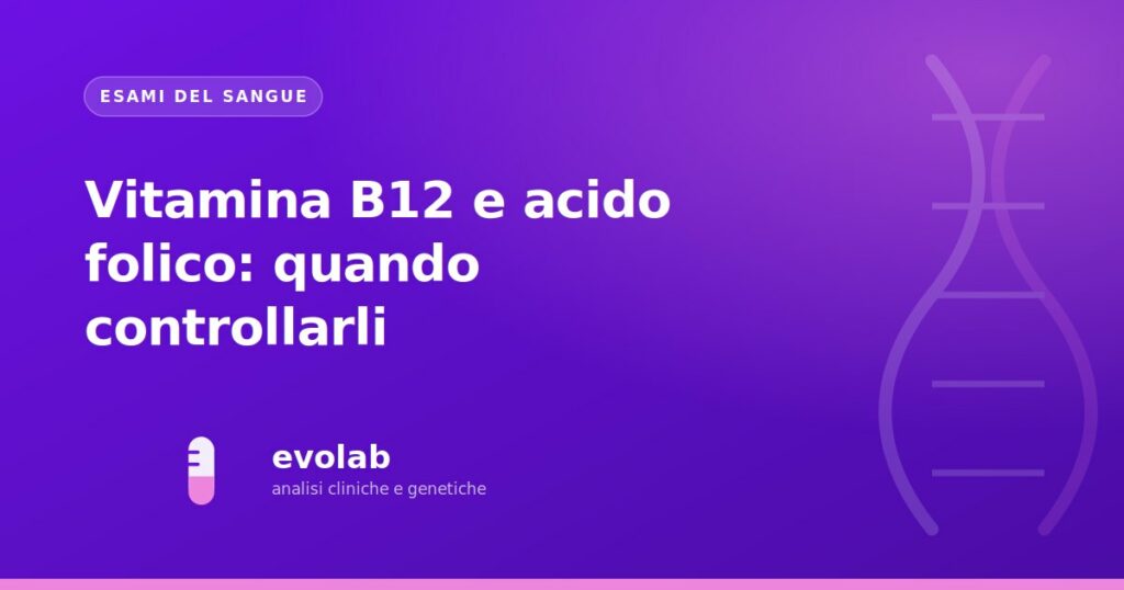 Vitamina B12 e acido folico: quando controllarli